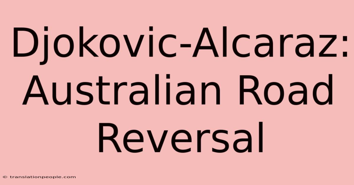 Djokovic-Alcaraz: Australian Road Reversal