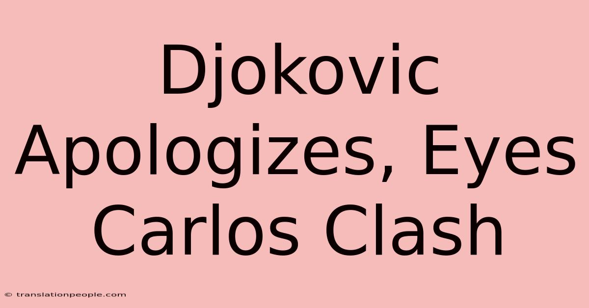 Djokovic Apologizes, Eyes Carlos Clash