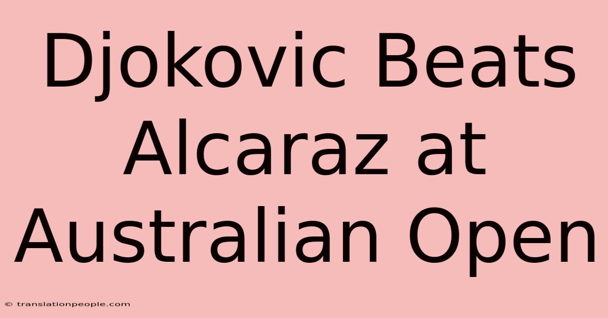 Djokovic Beats Alcaraz At Australian Open