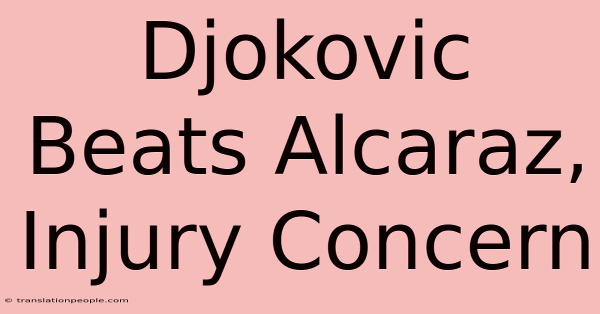 Djokovic Beats Alcaraz, Injury Concern