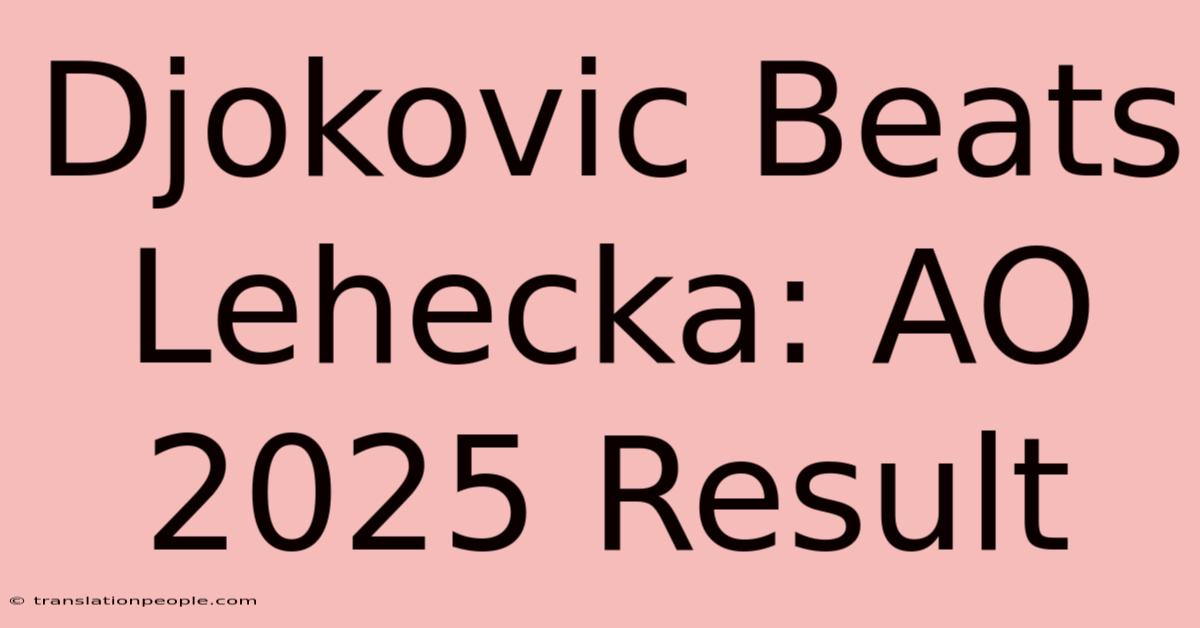 Djokovic Beats Lehecka: AO 2025 Result