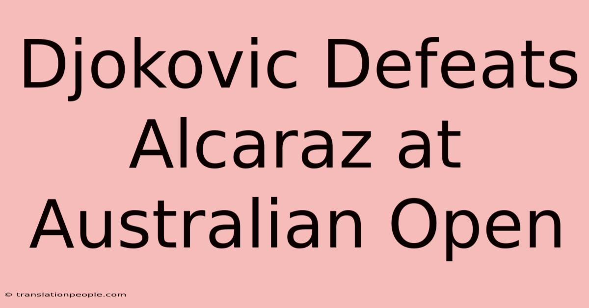 Djokovic Defeats Alcaraz At Australian Open