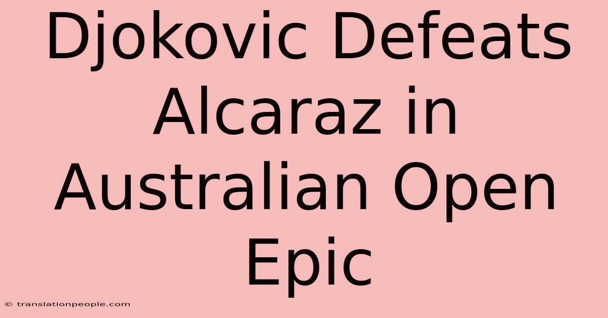 Djokovic Defeats Alcaraz In Australian Open Epic