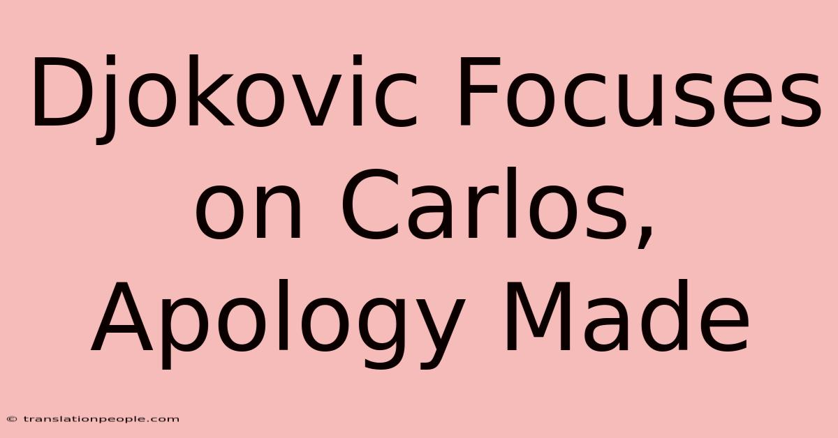 Djokovic Focuses On Carlos, Apology Made