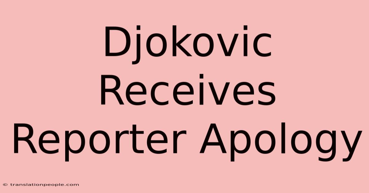 Djokovic Receives Reporter Apology