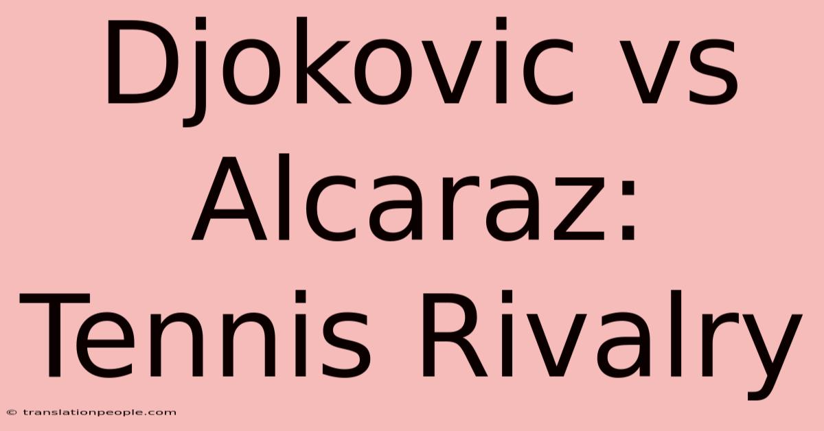 Djokovic Vs Alcaraz: Tennis Rivalry