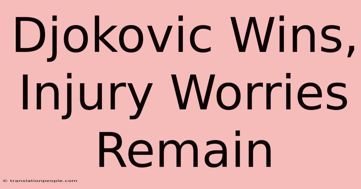 Djokovic Wins, Injury Worries Remain