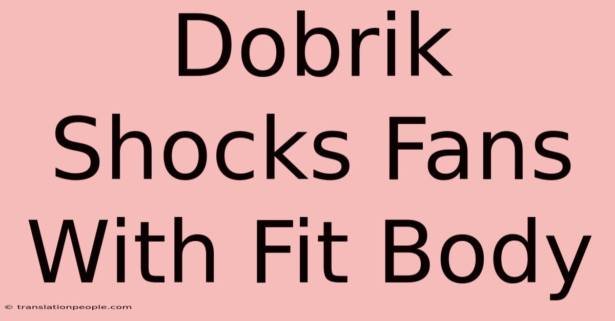 Dobrik Shocks Fans With Fit Body