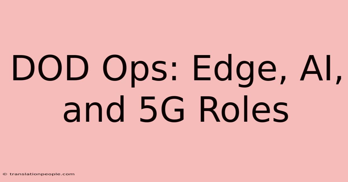 DOD Ops: Edge, AI, And 5G Roles