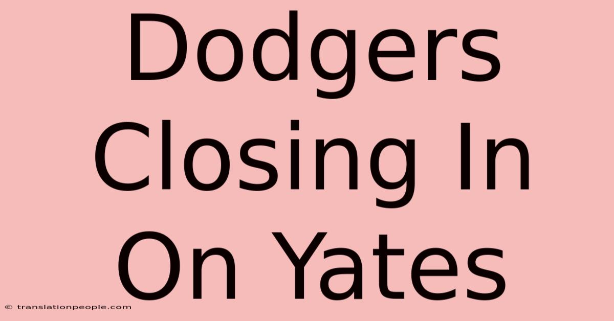 Dodgers Closing In On Yates