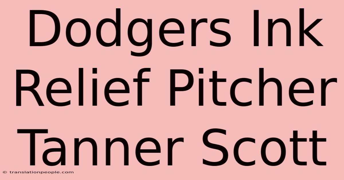 Dodgers Ink Relief Pitcher Tanner Scott