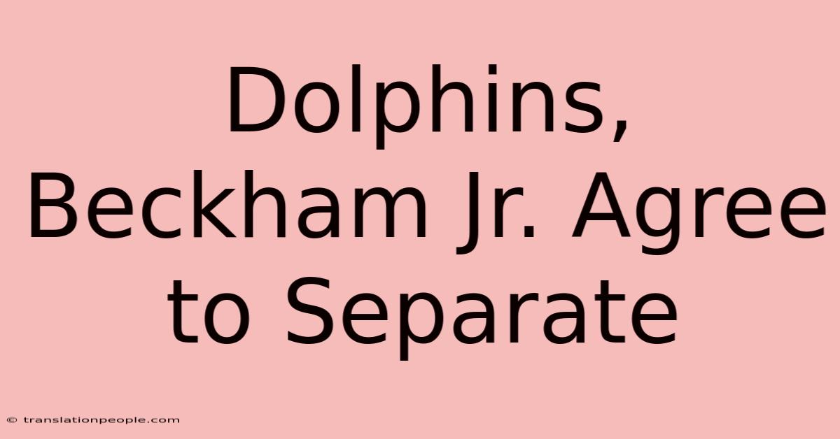 Dolphins, Beckham Jr. Agree To Separate