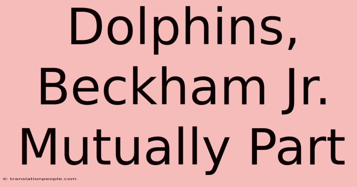 Dolphins, Beckham Jr. Mutually Part