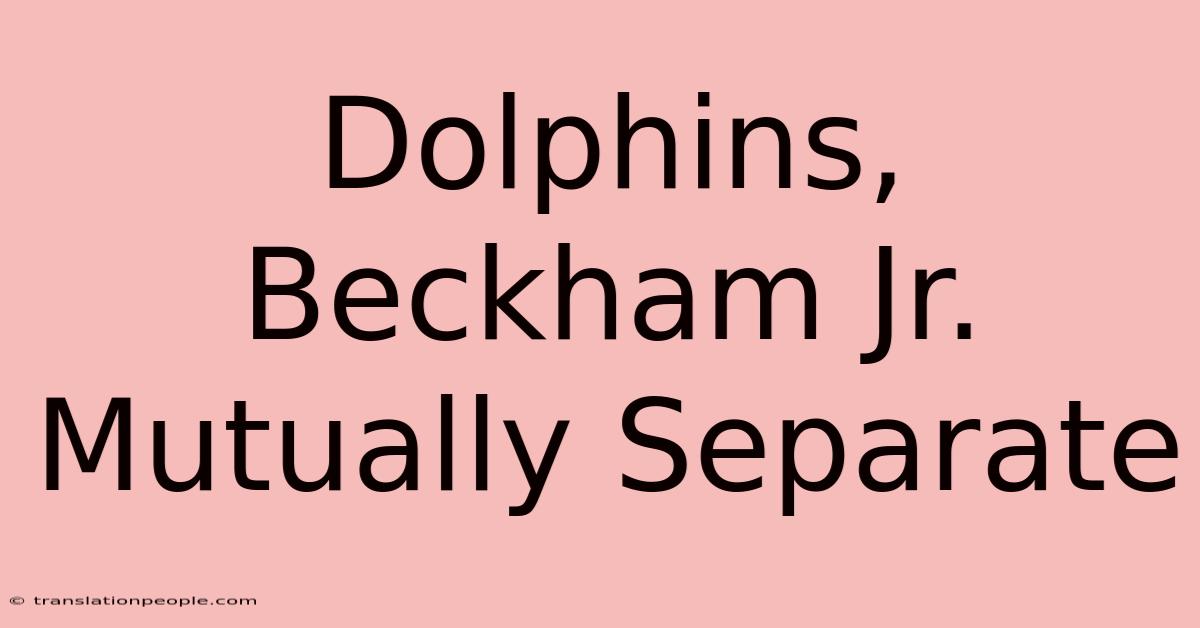 Dolphins, Beckham Jr. Mutually Separate