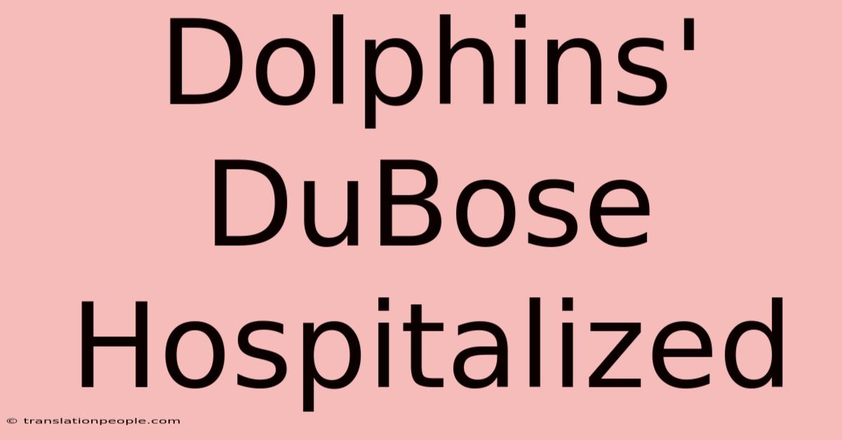 Dolphins' DuBose Hospitalized