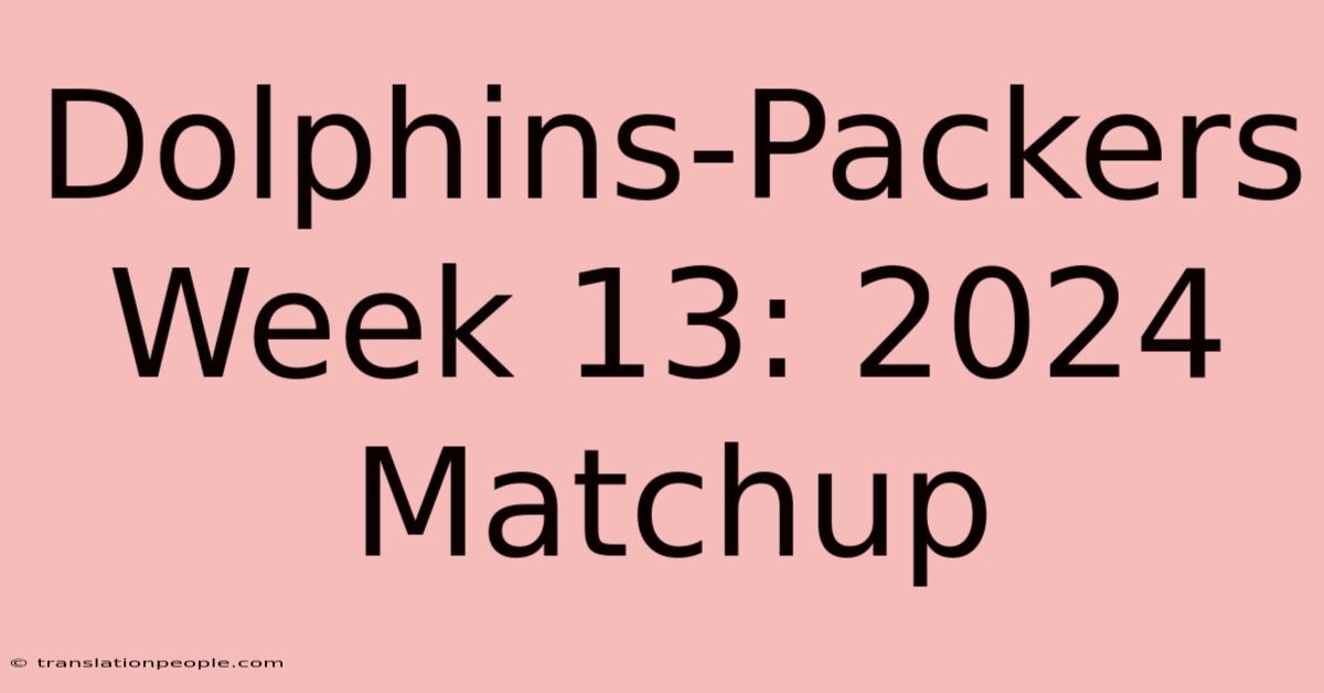 Dolphins-Packers Week 13: 2024 Matchup