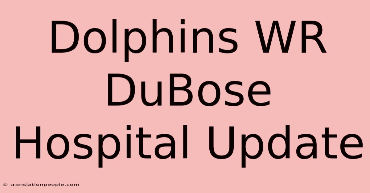 Dolphins WR DuBose Hospital Update