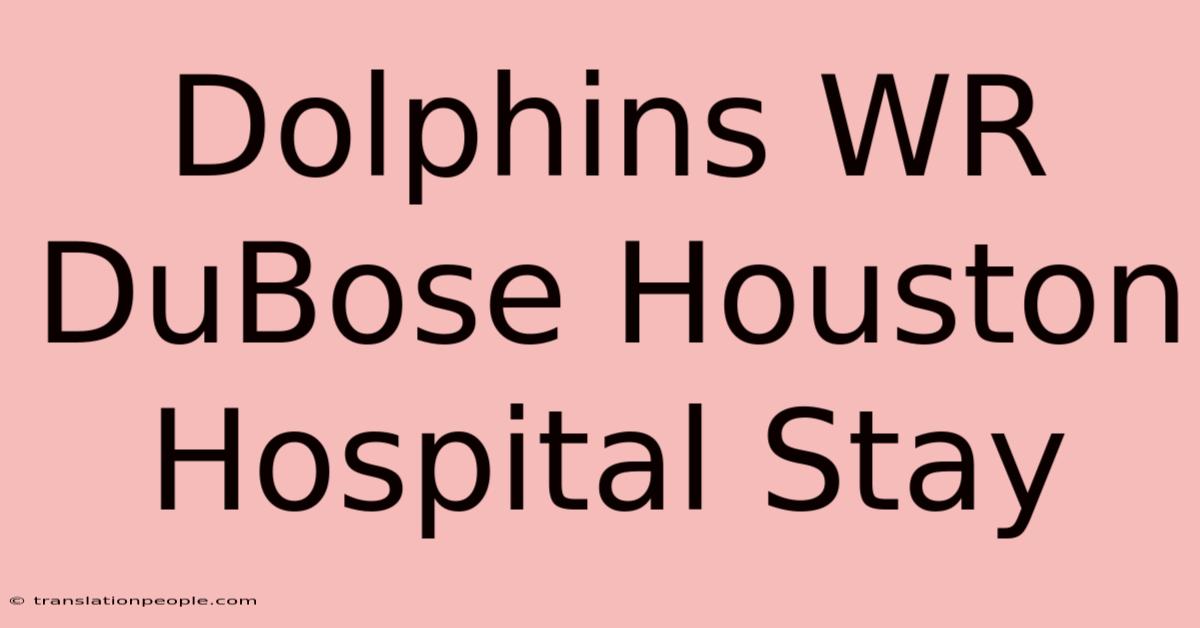 Dolphins WR DuBose Houston Hospital Stay