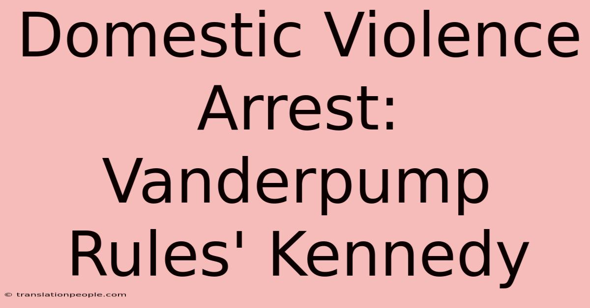 Domestic Violence Arrest: Vanderpump Rules' Kennedy