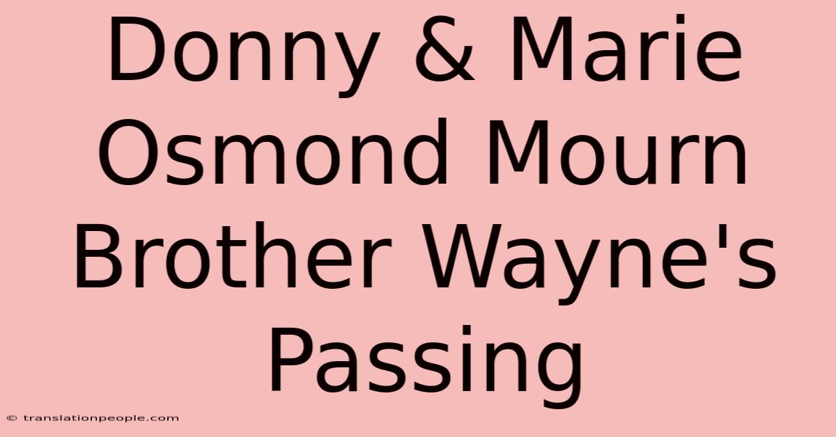 Donny & Marie Osmond Mourn Brother Wayne's Passing