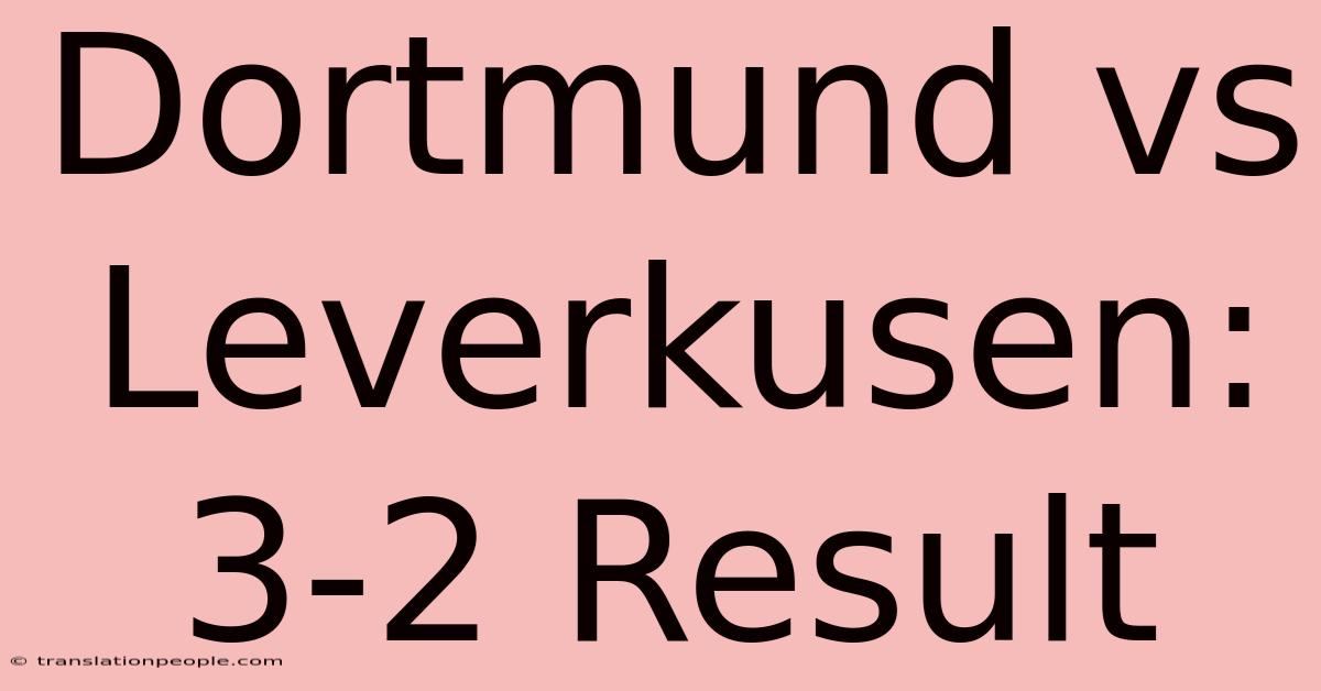 Dortmund Vs Leverkusen: 3-2 Result