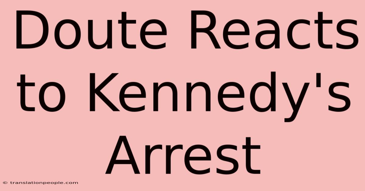 Doute Reacts To Kennedy's Arrest