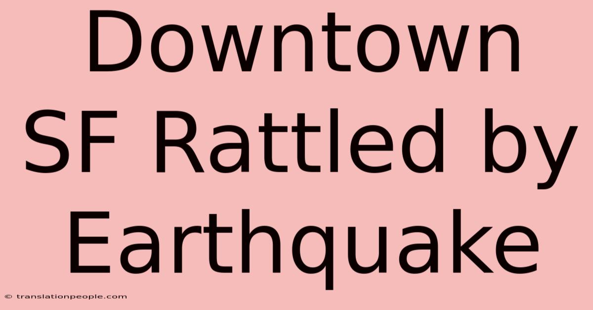 Downtown SF Rattled By Earthquake