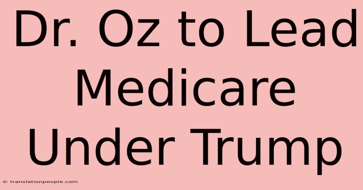 Dr. Oz To Lead Medicare Under Trump