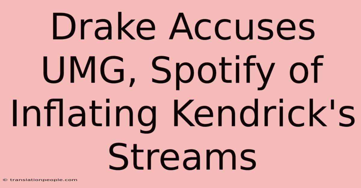 Drake Accuses UMG, Spotify Of Inflating Kendrick's Streams