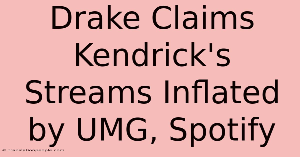 Drake Claims Kendrick's Streams Inflated By UMG, Spotify