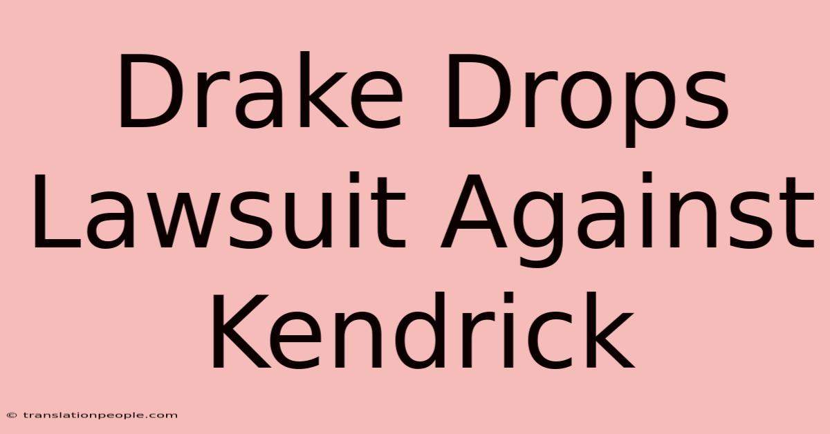 Drake Drops Lawsuit Against Kendrick