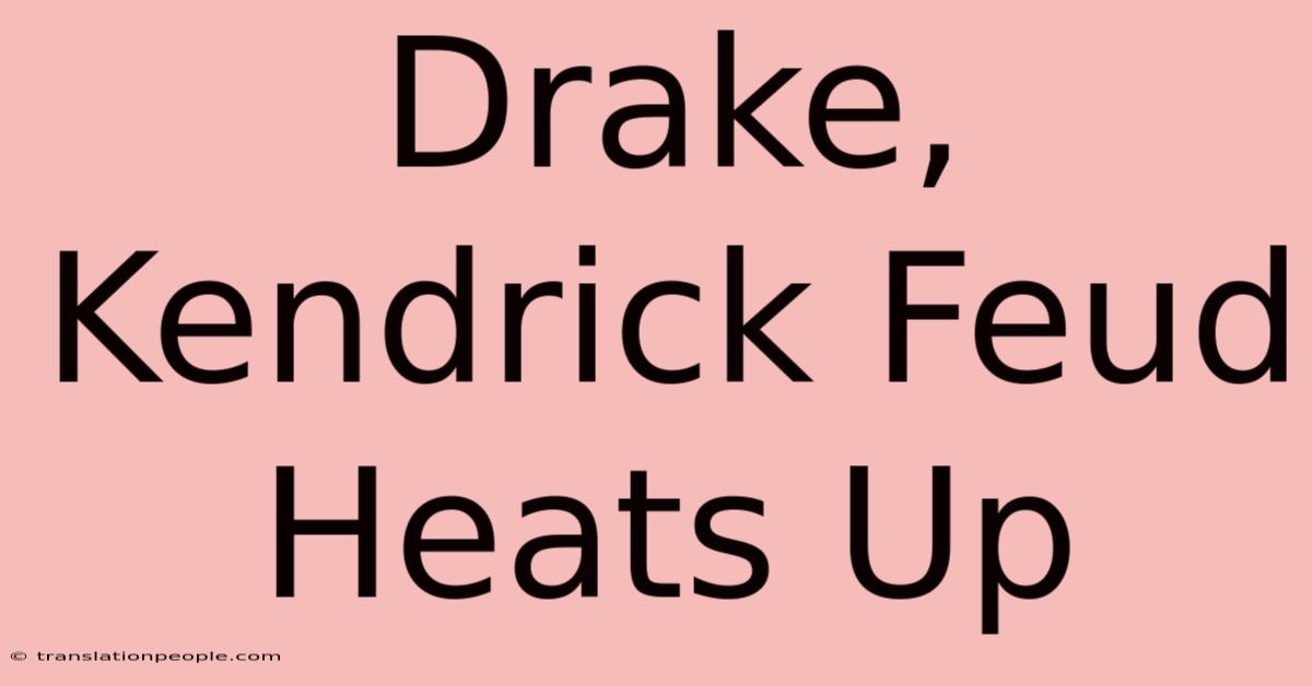 Drake, Kendrick Feud Heats Up