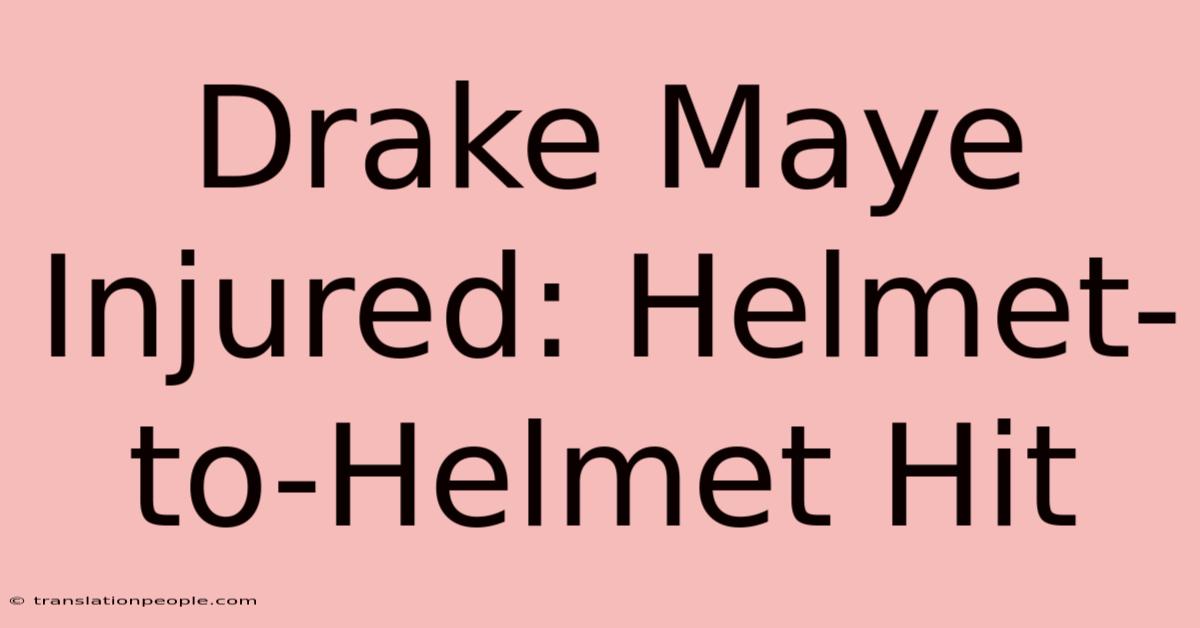 Drake Maye Injured: Helmet-to-Helmet Hit