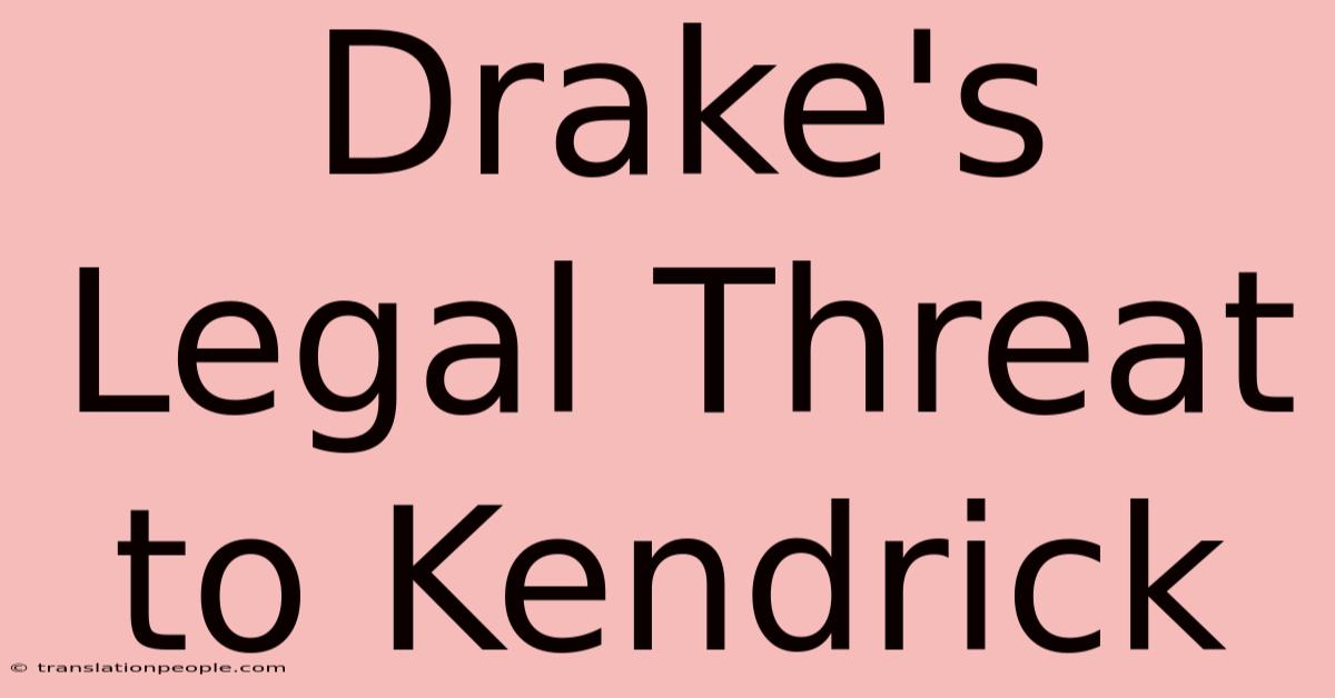 Drake's Legal Threat To Kendrick