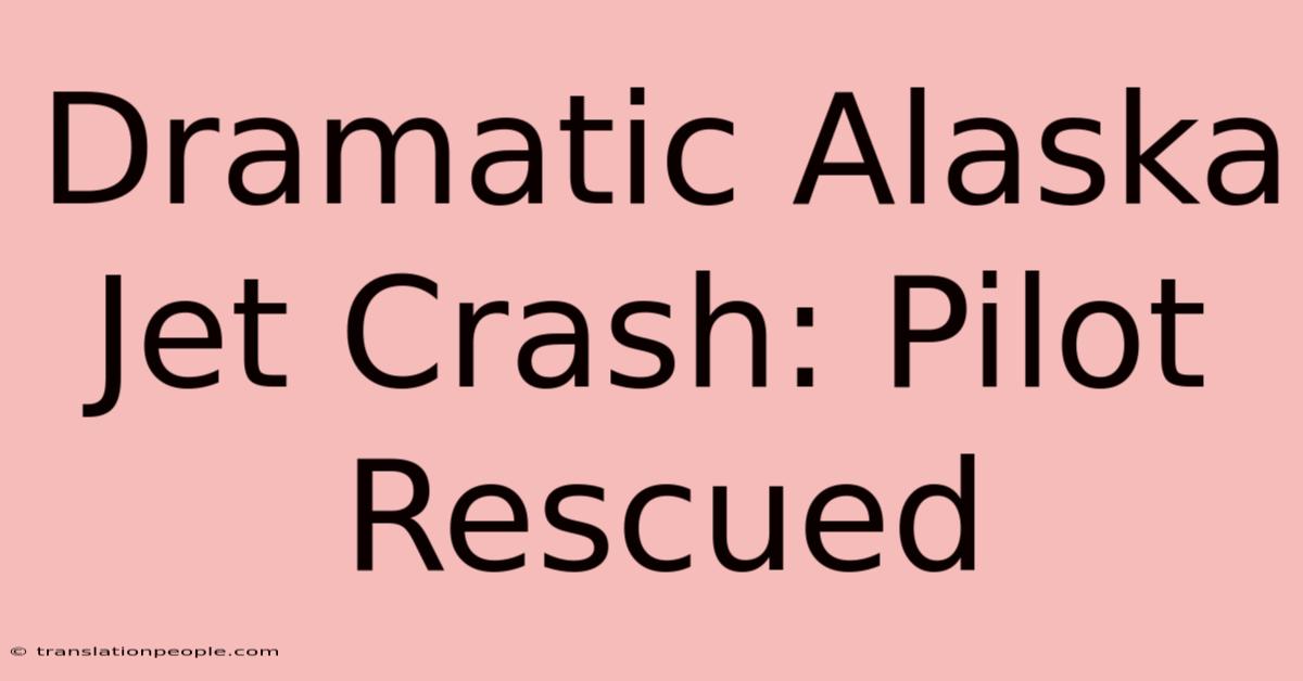 Dramatic Alaska Jet Crash: Pilot Rescued