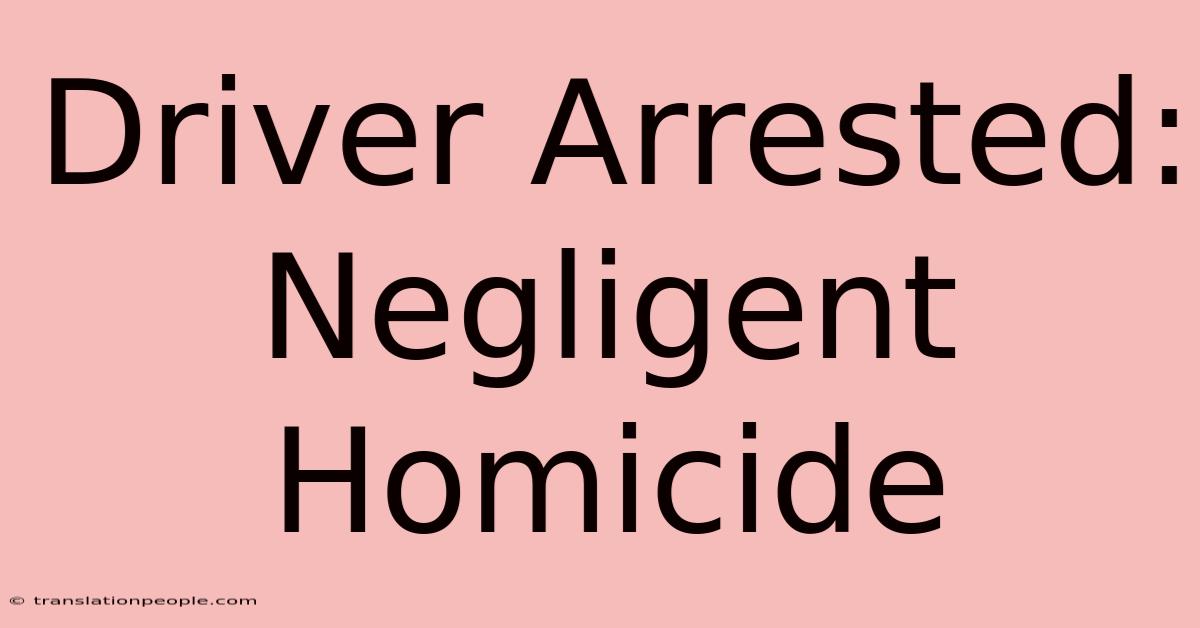 Driver Arrested: Negligent Homicide