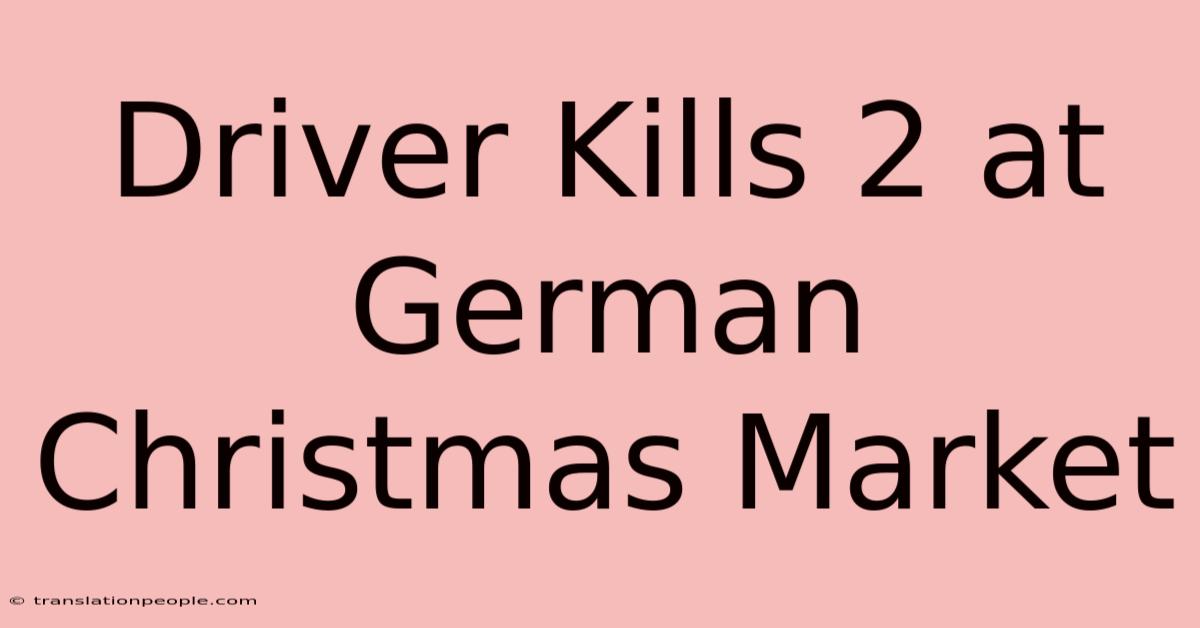 Driver Kills 2 At German Christmas Market