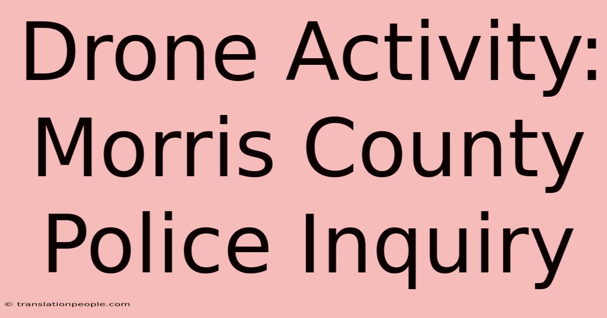 Drone Activity: Morris County Police Inquiry