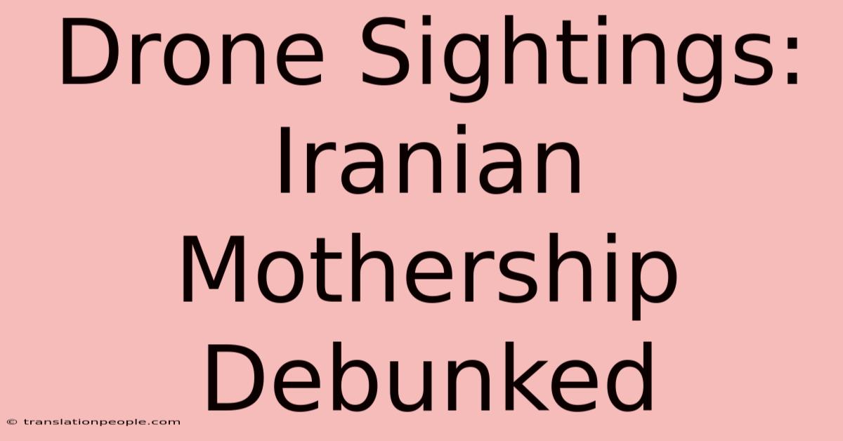 Drone Sightings: Iranian Mothership Debunked