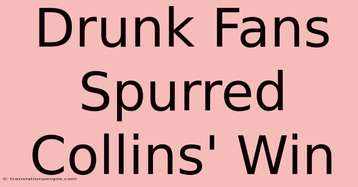 Drunk Fans Spurred Collins' Win