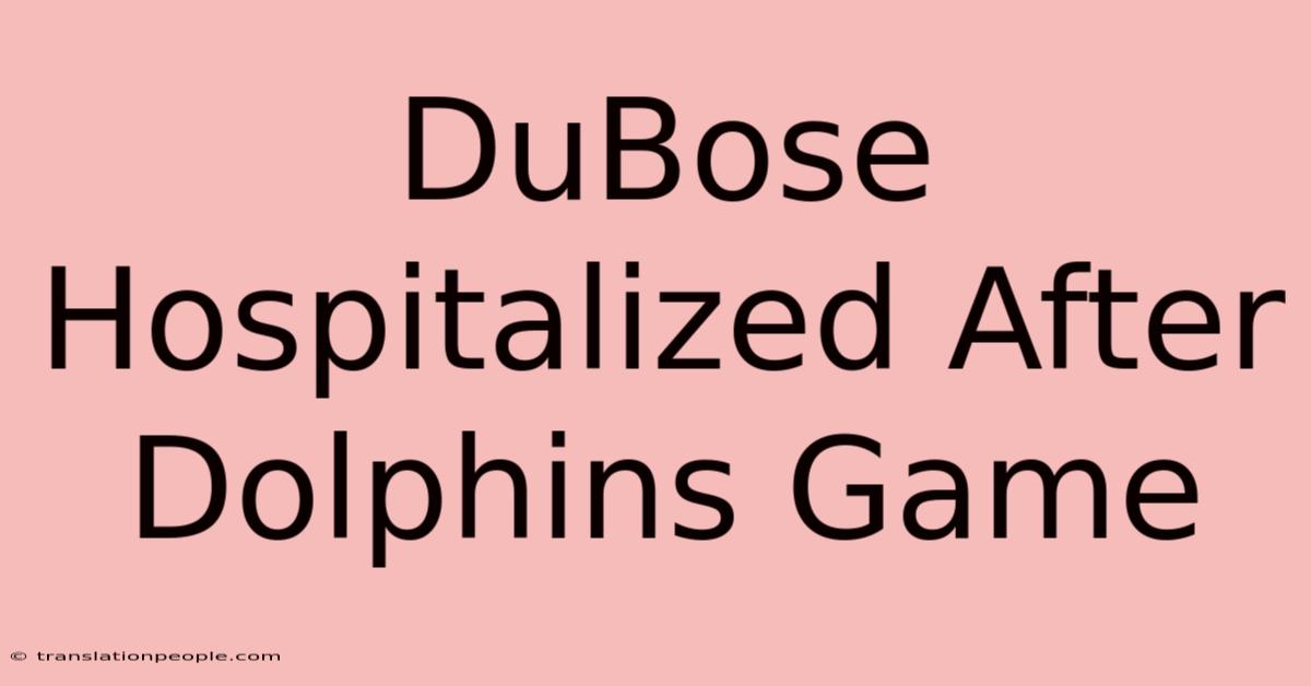 DuBose Hospitalized After Dolphins Game