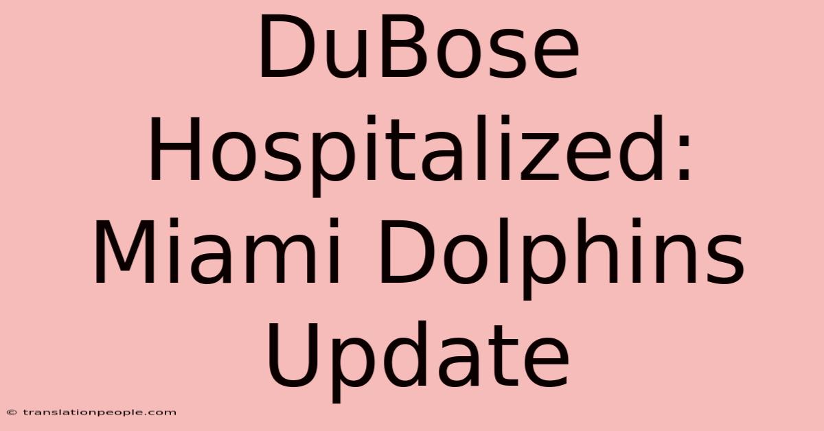 DuBose Hospitalized: Miami Dolphins Update