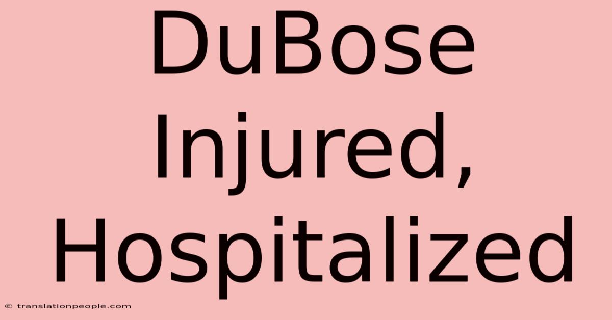 DuBose Injured, Hospitalized