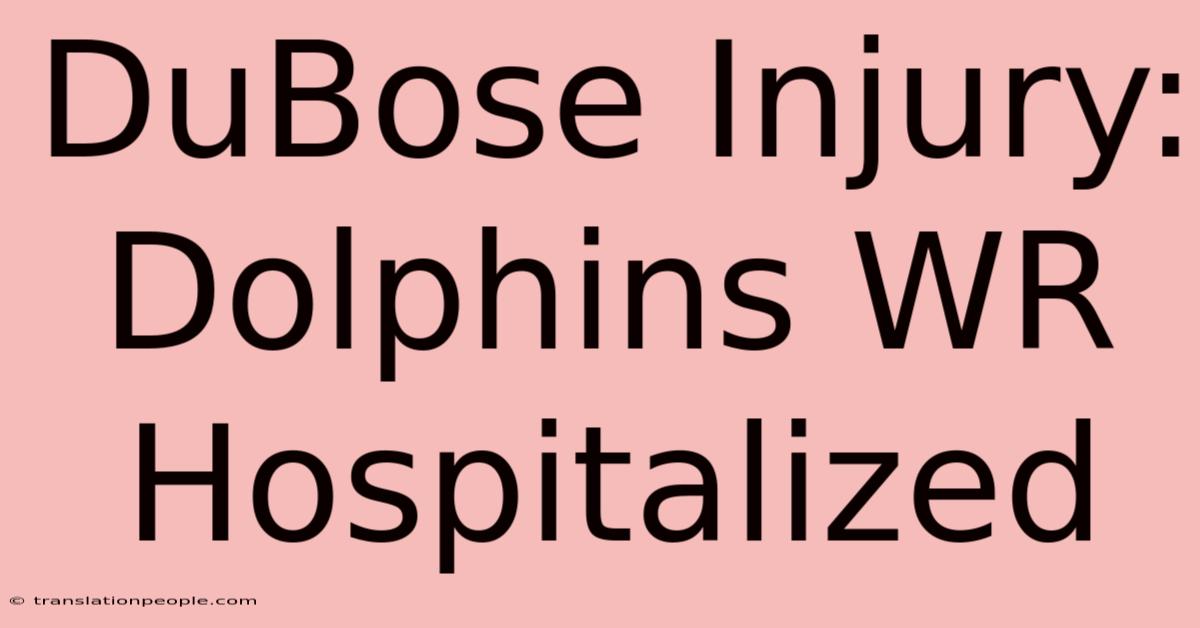 DuBose Injury: Dolphins WR Hospitalized