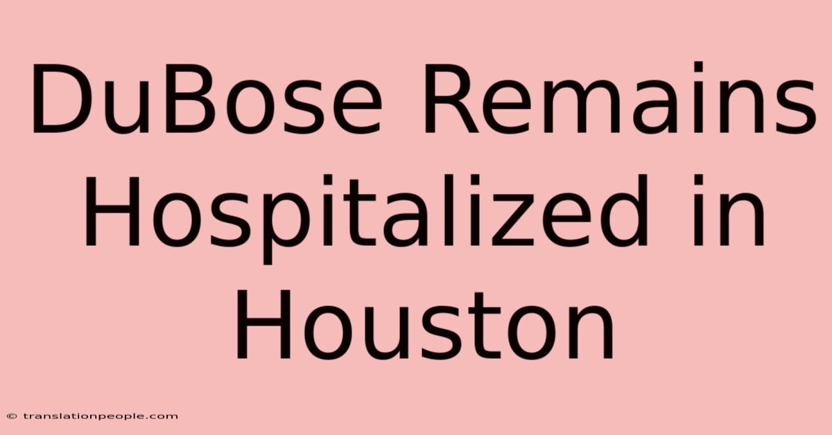 DuBose Remains Hospitalized In Houston