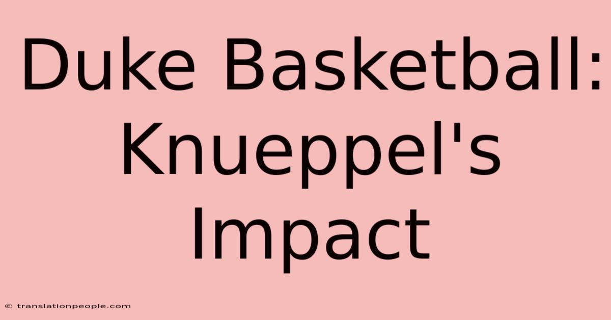 Duke Basketball: Knueppel's Impact