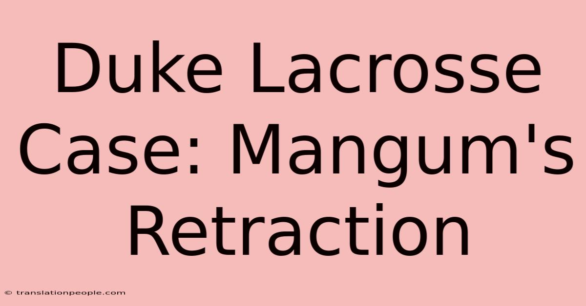 Duke Lacrosse Case: Mangum's Retraction