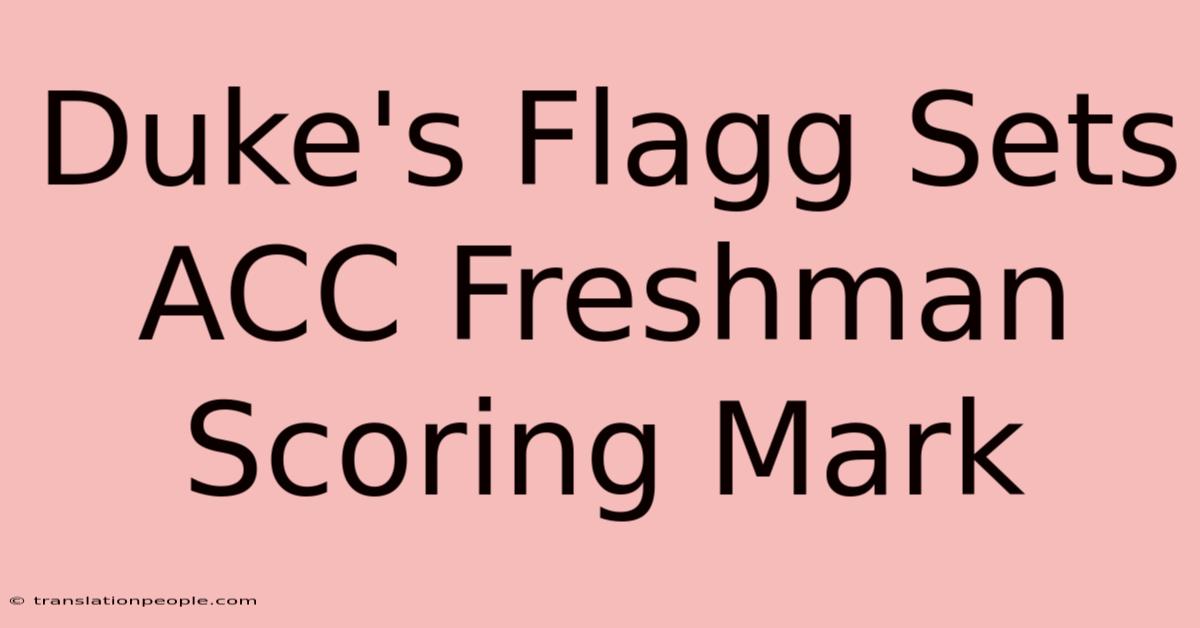 Duke's Flagg Sets ACC Freshman Scoring Mark