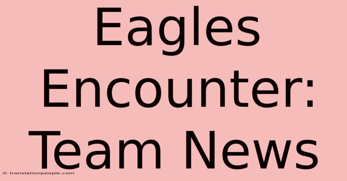 Eagles Encounter: Team News