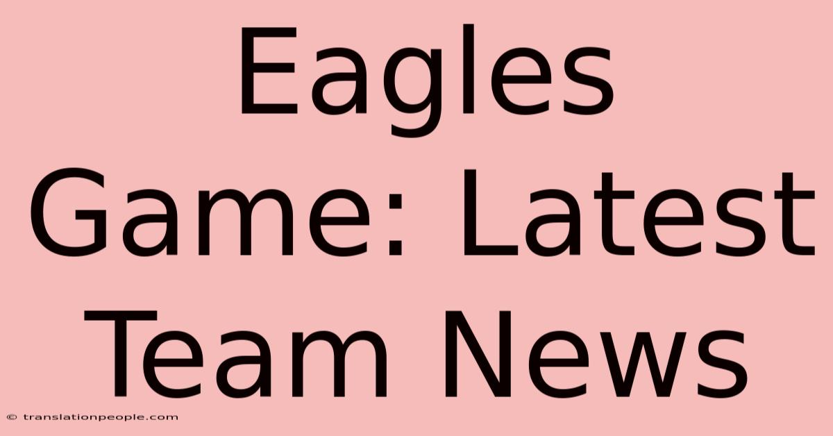 Eagles Game: Latest Team News